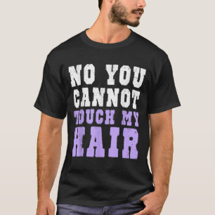 No You Cannot Touch My Hair Funny Humor  T-Shirt