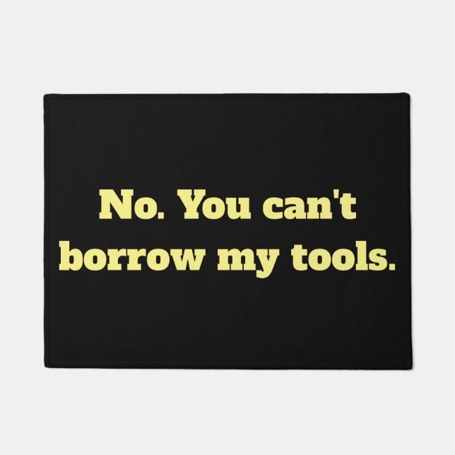 No. You can't borrow my tools. Doormat (Front)