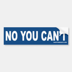 No You Can't Bumper Sticker