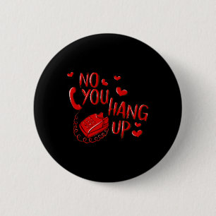 No You Hang Up Valentines 2025 Valentine Love  2 Inch Round Button