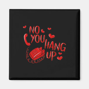 No You Hang Up Valentines 2025 Valentine Love Magnet