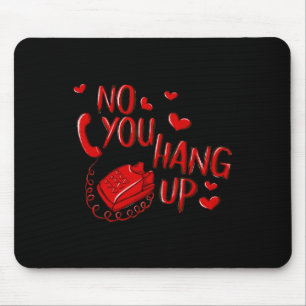 No You Hang Up Valentines 2025 Valentine Love  Mouse Pad