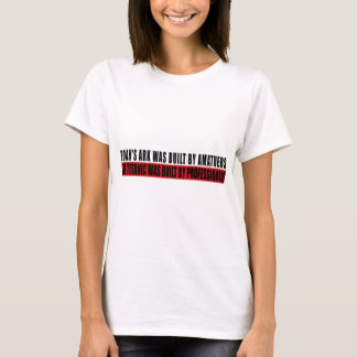 Noah's Ark was bult by Amatuers... T-Shirt