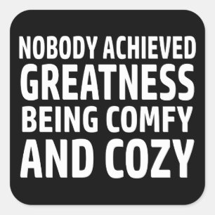 Nobody Achieved Greatness Being Comfy And Cozy Square Sticker