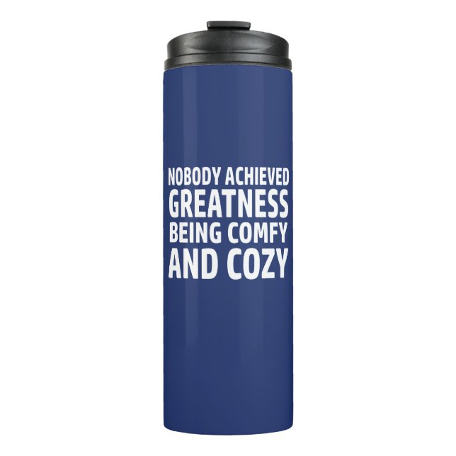 Nobody Achieved Greatness Being Comfy And Cozy Thermal Tumbler (Front)