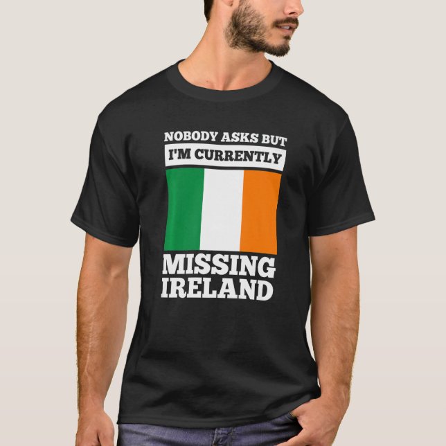 nobody asks but I'm currently missing Ireland iris T-Shirt (Front)