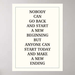 NOBODY CAN GO BACK AND START A NEW BEGINNING BUT A POSTER