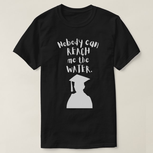 Nobody can reach me the water 6 T-Shirt (Design Front)