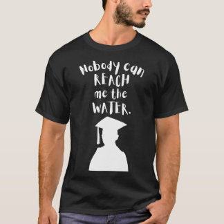 Nobody can reach me the water 6 T-Shirt