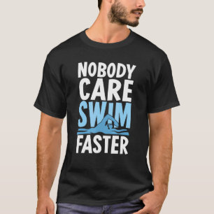 Nobody Care Swim Faster Swimmer Swimming Team Coa T-Shirt