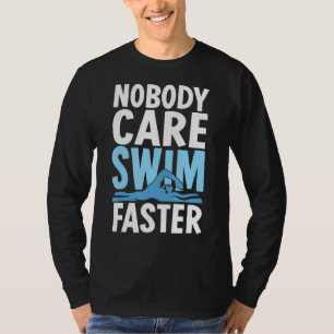 Nobody Care Swim Faster  Swimmer Swimming Team Coa T-Shirt