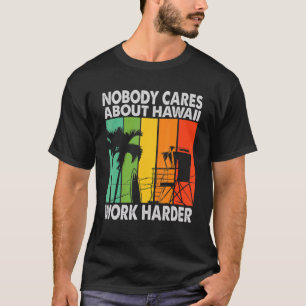 Nobody Cares About Hawaii Work Harder  Motivationa T-Shirt