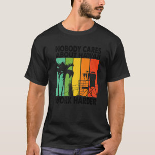 Nobody Cares About Hawaii Work Harder Motivational T-Shirt