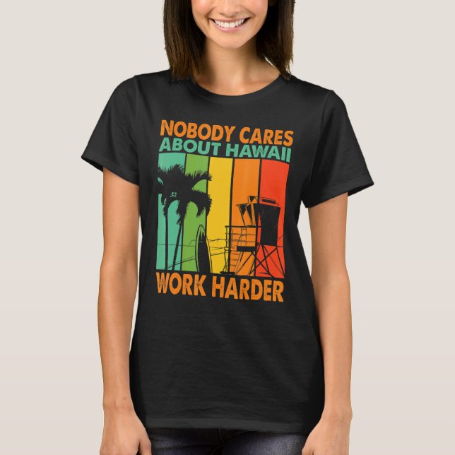 Nobody Cares About Hawaii Work Harder Motivational T-Shirt (Front)