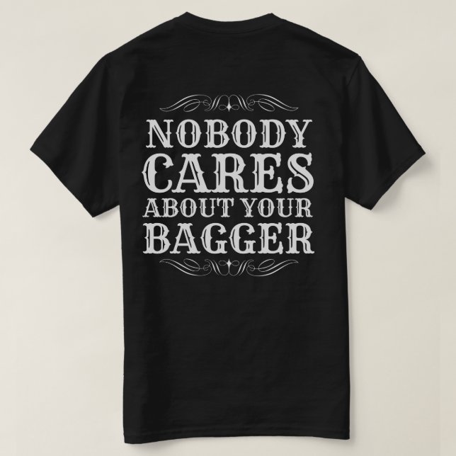 NOBODY CARES ABOUT YOUR BAGGER T-Shirt (Design Back)