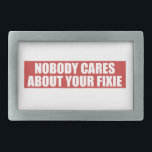 Nobody Cares About Your Fixie Rectangular Belt Buckle<br><div class="desc">It's got no gears,  great. Nice bright colours,  sweet. Oh,  and no brakes,  that's smart. Seriously,  nobody cares.</div>