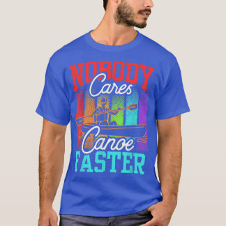 Nobody Cares Canoe Faster Sayings Team Motivation  T-Shirt