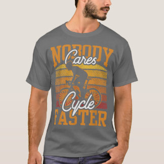 Nobody Cares Cycle Faster Team Sayings Motivation T-Shirt