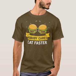 Nobody Cares Eat Faster, Cheeseburger Hamburger Lo T-Shirt