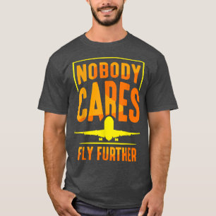 Nobody Cares Fly Further Team Sayings Cute Motivat T-Shirt