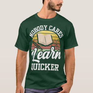 Nobody Cares Learn Quicker Cute Motivation Team Sa T-Shirt