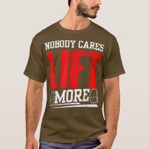 Nobody Cares Lift More Team Cute Motivation Saying T-Shirt
