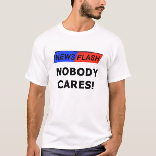Nobody Cares News Flash Sarcastic T-Shirt