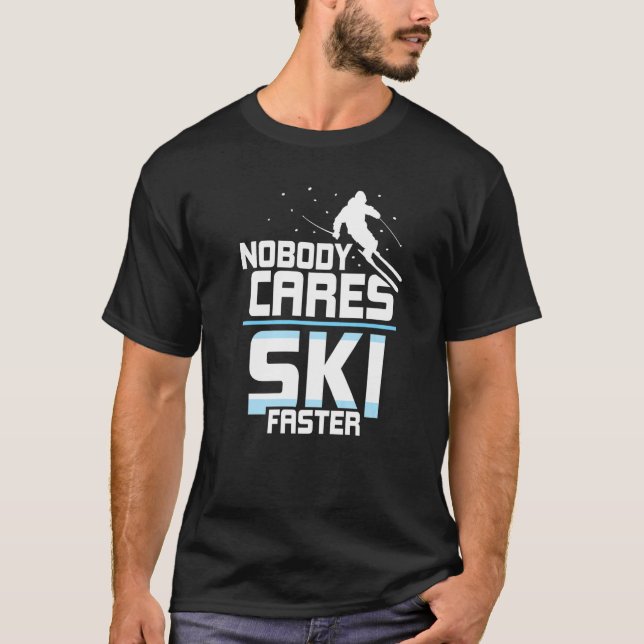 Nobody Cares Ski Faster Team Sayings Motivation Cu T-Shirt (Front)