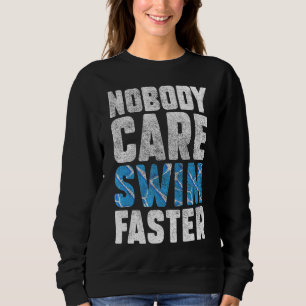 Nobody Cares Swim Faster Swimmers Swimming Team C Sweatshirt