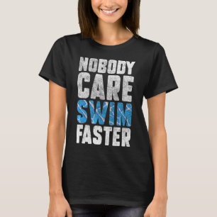 Nobody Cares Swim Faster Swimmers Swimming Team C T-Shirt