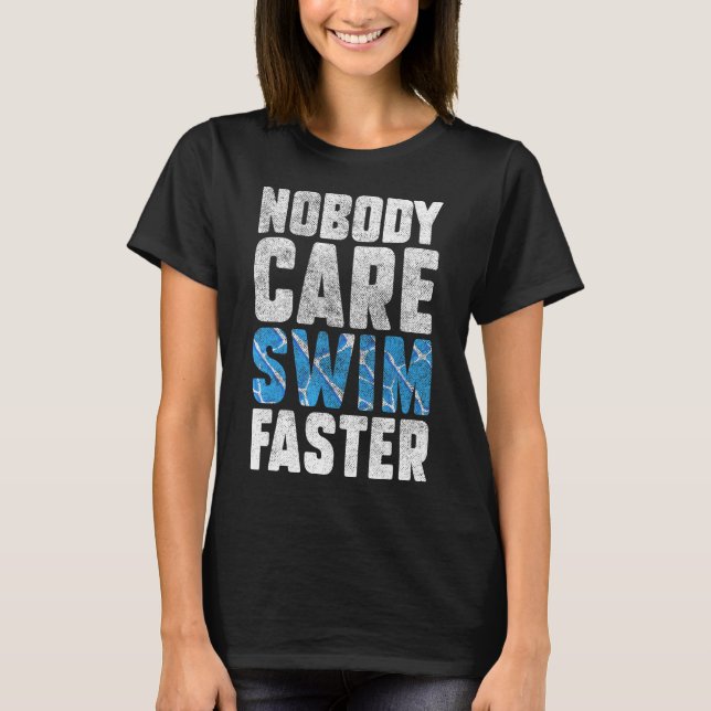 Nobody Cares Swim Faster Swimmers  Swimming Team C T-Shirt (Front)