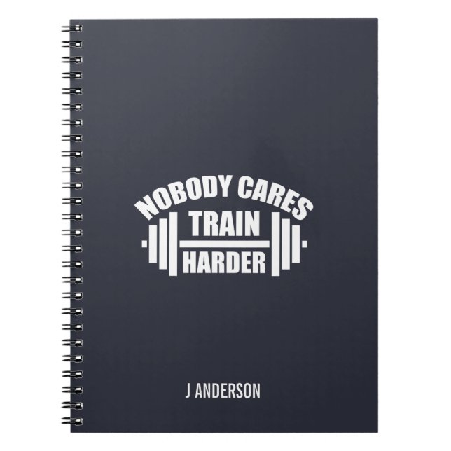 Nobody Cares Train Harder Gym Motivation Notebook (Front)