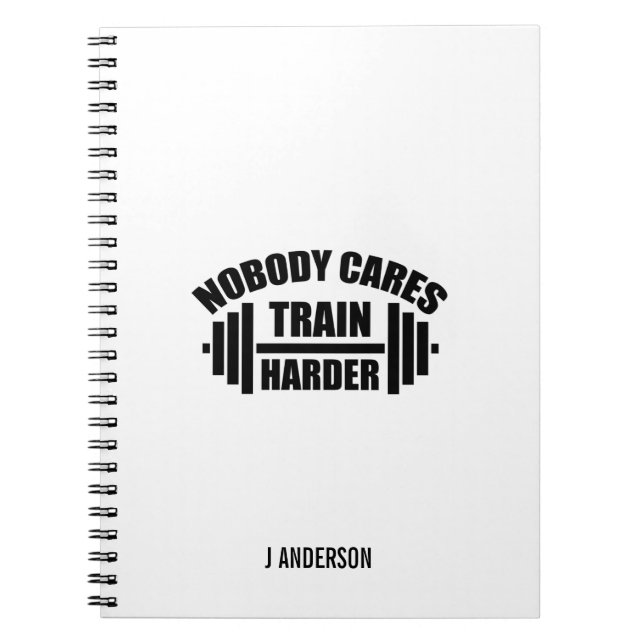 Nobody Cares Train Harder Gym Motivation Notebook (Front)