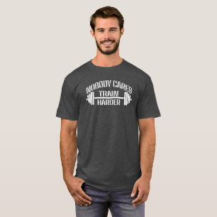Nobody Cares Train Harder T-Shirt