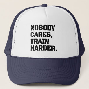 Nobody Cares Train Harder Trucker Hat