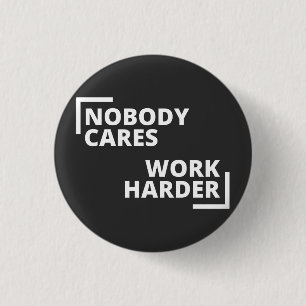 Nobody Cares Work Harder 1 Inch Round Button