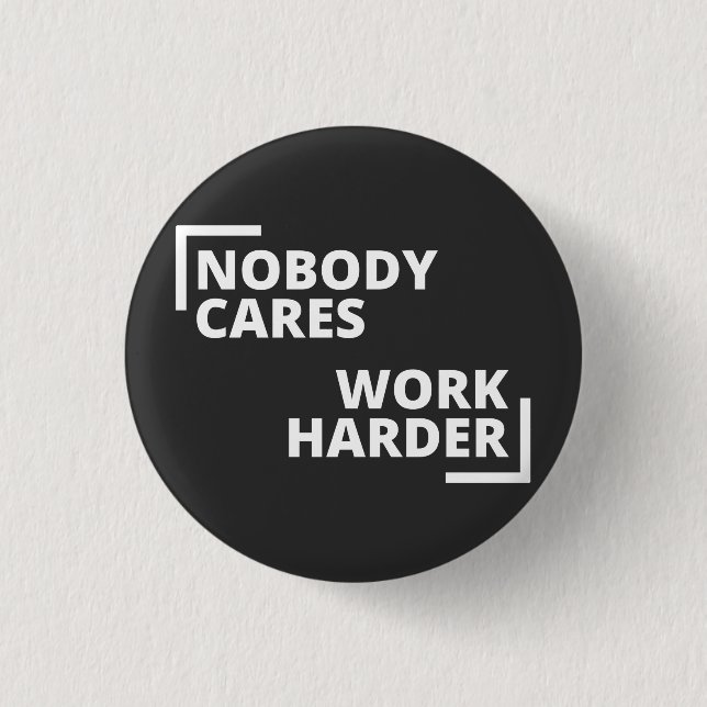 Nobody Cares Work Harder 1 Inch Round Button (Front)