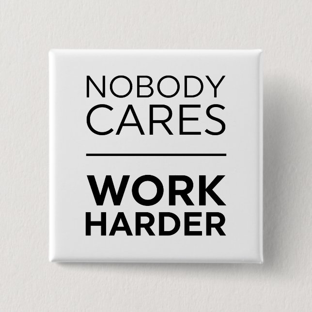 Nobody Cares Work Harder 2 Inch Square Button (Front)