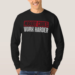 Nobody Cares Work Harder  Bodybuilding Gym Workout T-Shirt