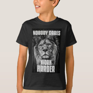 Nobody Cares Work Harder Bodybuilding Motivational T-Shirt