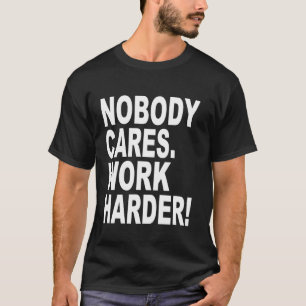 Nobody Cares Work Harder Bold Motivational Hustle T-Shirt