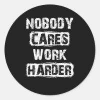 Nobody Cares Work Harder