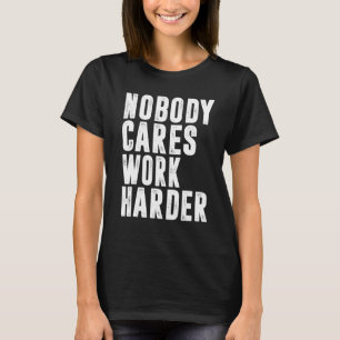 Nobody Cares Work Harder Fitness Workout Gym 15 T-Shirt