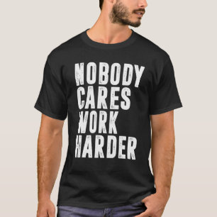 Nobody Cares Work Harder Fitness Workout Gym 15 T-Shirt