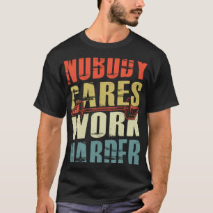 Nobody Cares Work Harder Fitness workout gym Weigh T-Shirt
