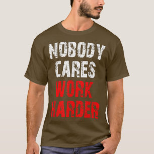 Nobody Cares Work Harder Funny Workout Fitness Gym T-Shirt