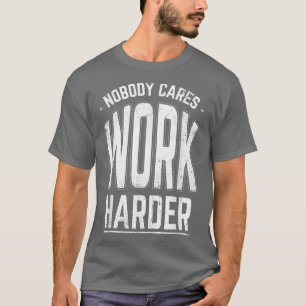Nobody Cares Work Harder Funny Workout Fitness Gym T-Shirt