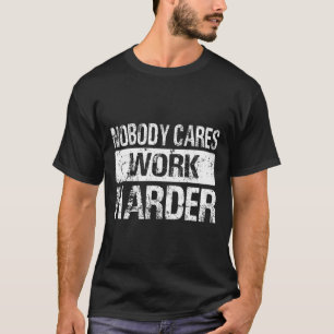 Nobody Cares Work Harder - Gym Fitness Workout Mot T-Shirt
