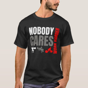Nobody Cares Work Harder Gym Motivation T-Shirt