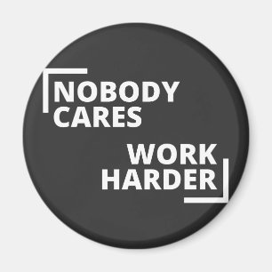 Nobody Cares Work Harder Magnet